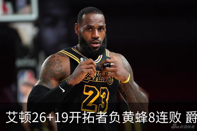 艾顿26+19开拓者负黄蜂8连败 爵士屠刺止5连败